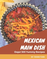 Oops! 303 Yummy Mexican Main Dish Recipes: A Yummy Mexican Main Dish Cookbook for All Generation B08H57YYTS Book Cover