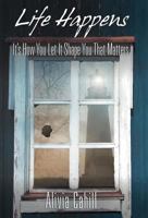 Life Happens: It's How You Let It Shape You That Matters 1452558930 Book Cover