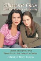 Gilmore Girls and the Politics of Identity: Essays on Family and Feminism in the Television Series 0786437278 Book Cover