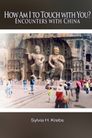 How Am I to Touch with You? Encounters with China 0557167086 Book Cover