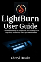 LightBurn User Guide: The Complete Step-by-Step Guide to Mastering Laser Engraving and Cutting with LightBurn Software B0FQ3SDX2S Book Cover