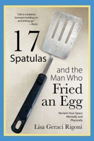 17 Spatulas and the Man Who Fried an Egg: Reclaim Your Space Mentally and Physically 1958405590 Book Cover