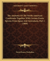 The Anatomy Of The North American Coniferales Together With Certain Exotic Species From Japan And Australasia, Part 1 1166950948 Book Cover