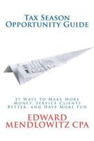 Tax Season Opportunity Guide: 27 Ways to Make More Money, Service Clients Better and Have More Fun 0982714769 Book Cover