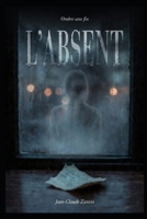 L’ABSENT: Quand disparaître est la seule façon de protéger quelqu'un… et que rester vous transforme en monstre. (French Edition) B0GTNRX3MY Book Cover