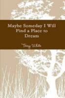 Maybe Someday I Will Find a Place to Dream 1300730641 Book Cover