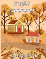 English Countryside Coloring Book: An Adult Coloring Book Featuring Enchanting English Countryside Scenery, and Beautiful Chateau Interiors for Stress B08VYFJSL3 Book Cover