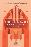 Ahura Mazva e a Ordem Divina: A Sabedoria Antiga do Zoroastrismo (Portuguese Edition) B0DRDL2CG4 Book Cover