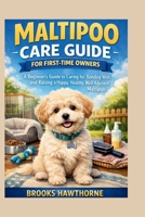 MALTIPOO CARE GUIDE FOR FIRST-TIME OWNERS: A Beginner’s Guide to Caring for, Bonding With, and Raising a Happy, Healthy, Well-Adjusted Maltipoo B0GW5T6VVD Book Cover