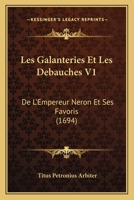 Les Galanteries Et Les Debauches V1: De L'Empereur Neron Et Ses Favoris (1694) 110488111X Book Cover