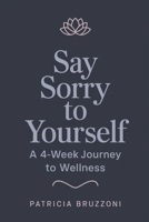 Learning to Say Sorry to Yourself , A 4-Week Journey to Wellness: Practicing Self-Forgiveness to Heal from Anxiety, Stress, and Overthinking, Boost Your Self-Esteem, and Ditch Toxic Relationships B0DYN4ZT7M Book Cover