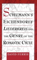 Schumann's Eichendorff Liederkreis and the Genre of the Romantic Cycle 0195124472 Book Cover
