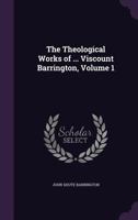 The Theological Works of ... Viscount Barrington, Volume 1 1145692168 Book Cover