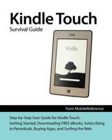 Kindle Touch Survival Guide: Step-By-Step User Guide for Kindle Touch: Getting Started, Downloading Free eBooks, Subscribing to Periodicals, Buying Apps, and Surfing the Web (Mobi Manuals) 1470006871 Book Cover