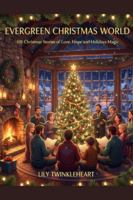 EVERGREEN CHRISTMAS WORLD: 101 Christmas Stories of Love, Hope and Holiday Magic B0G56JNF67 Book Cover