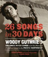 26 Songs in 30 Days: Woody Guthrie's Columbia River Songs and the Planned Promised Land in the Pacific Northwest 1570619700 Book Cover