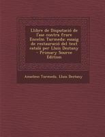 Llibre de Disputacio de L'Ase Contra Frare Encelm Turmeda; Essaig de Restauracio del Text Catala Per Lluis Deztany 1019208538 Book Cover