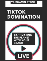 TikTok Domination: Captivating the Planet with Your Brand B0CDFQ84ZR Book Cover