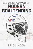 The Six Complexities of Modern Goaltending 1834320585 Book Cover