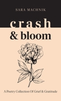 crash & bloom: A poetry collection of grief & gratitude 1038316847 Book Cover