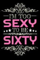 I'm too sexy to be Sixty: 60 Years Old Notebooks 60th Birthday Gift For Women and Mothers Blush Notes 6x9 100 noBleed 1703124766 Book Cover