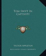 Tom Swift in Captivity, or a Daring Escape By Airship 1500554189 Book Cover