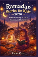 Ramadan Stories for Kids 2026: A Gentle Journey of Faith, Kindness, and Reflection B0GMBYGKY3 Book Cover