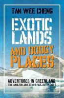 Exotic Lands and Dodgy Places: Adventures Through Greenland, the Amazon, and Other Far-Out Places. Tan Wee Cheng 9814302902 Book Cover