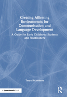 Creating Affirming Environments for Communication and Language Development: A Guide for Early Childhood Students and Practitioners 1041092644 Book Cover