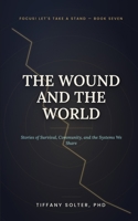 The Wound & the World: Stories of Survival, Community, and the Systems We Share (Focus! Let's Take A Stand!) B0HFTTNKSZ Book Cover