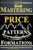 MASTERING PRICE PATTERNS AND FORMATIONS: Analyzing the market depths via naked price charts (THE ULTIMATE SECRETS TO TRADING THE MARKETS) B0DV9N6VVJ Book Cover