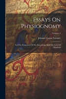 Essays On Physiognomy: For The Promotion Of The Knowledge And The Love Of Mankind; Volume 4 1022550217 Book Cover