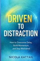 Driven to Distraction: How to Overcome Delay, Build Momentum, and Stay Motivated B0GQP1X38N Book Cover