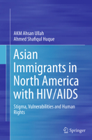 Asian Immigrants in North America with HIV/AIDS: Stigma, Vulnerabilities and Human Rights 9811013748 Book Cover
