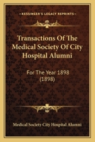 Transactions Of The Medical Society Of City Hospital Alumni: For The Year 1898 1165160714 Book Cover