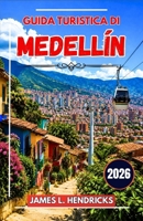 GUIDA TURISTICA DI MEDELLÍN 2026: Una guida pratica per scoprire quartieri, gastronomia, festival, gite di un giorno e come muoversi nella capitale colombiana dell'innovazione. (Italian Edition) B0H3N9G8CG Book Cover