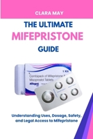 The Ultimate Mifepristone Guide: Understanding Uses, Dosage, Safety, and Legal Access to Mifepristone B0FHFWQQ4G Book Cover