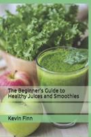 The Beginner's Guide to Healthy Juices and Smoothies 1719890234 Book Cover