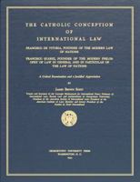The Catholic Conception of International Law: Francisco de Vitoria, Founder of the Modern Law of Nations. Francisco Suarez, Founder of the Modern Philosophy of Law in General and in Particular of the  1616194529 Book Cover