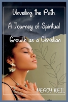 Unveiling the Path: A Journey of Spiritual Growth as a Christian B0C9KHWC5G Book Cover