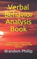 Verbal Behavior Analysis Book: Verbal Behavior Analysis Book: Beginners Guide To Improve Child Approach B08J5HLX73 Book Cover