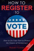 How to Register to Vote: How to Do Your Part to Protect the Future of Democracy 1719844178 Book Cover