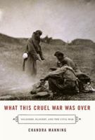 What This Cruel War Was Over: Soldiers, Slavery, and the Civil War