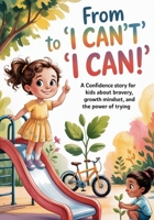 From “I Can’t” to “I Can”: A Confidence Story for Kids About Bravery, Growth Mindset, and the Power of Trying B0GPHXP19H Book Cover