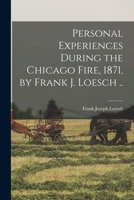 Personal Experiences During the Chicago Fire, 1871, by Frank J. Loesch .. 1014256259 Book Cover