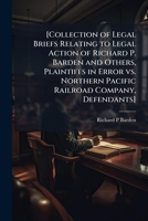 [Collection of legal briefs relating to legal action of Richard P. Barden and others, plaintiffs in error vs. Northern Pacific Railroad Company, defendants] 1171651724 Book Cover