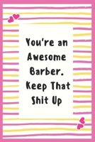 You're an Awesome Barber. Keep That Shit Up: Notebook Gifts for Barber Lined Journal Promotion Gifts to your favorites Barber Amazing Gifts Notebook to Write in Life Goal, Future Planner Notebook Gift 1695606302 Book Cover