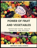 Power Of Fruit And Vegetables: Nutrition facts, health benefits, and recipes! B0939V81G6 Book Cover