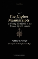 The Cipher Manuscripts: Unveiling the Secrets of the Golden Dawn's Genesis: A Journey into the Heart of Hermetic Magic B0GJLDCJRZ Book Cover