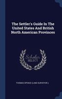 The Settler's Guide in the United States and British North American Provinces. 1429003731 Book Cover